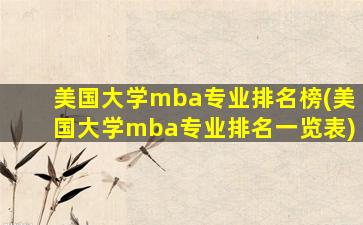 美国大学mba专业排名榜(美国大学mba专业排名一览表)