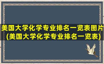 美国大学化学专业排名一览表图片(美国大学化学专业排名一览表)