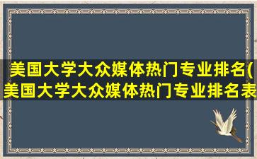 美国大学大众媒体热门专业排名(美国大学大众媒体热门专业排名表)