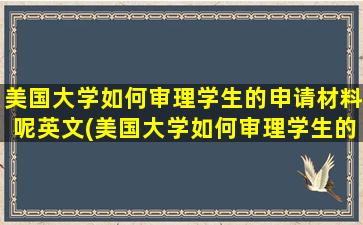 美国大学如何审理学生的申请材料呢英文(美国大学如何审理学生的申请材料呢)