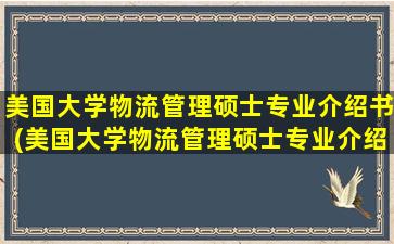 美国大学物流管理硕士专业介绍书(美国大学物流管理硕士专业介绍书)