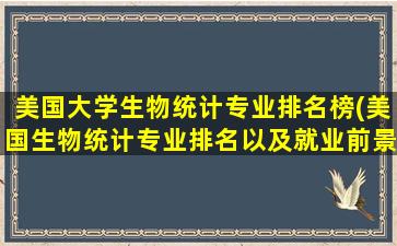 美国大学生物统计专业排名榜(美国生物统计专业排名以及就业前景!)