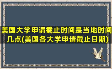 美国大学申请截止时间是当地时间几点(美国各大学申请截止日期)