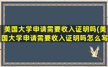 美国大学申请需要收入证明吗(美国大学申请需要收入证明吗怎么写)