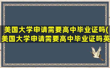 美国大学申请需要高中毕业证吗(美国大学申请需要高中毕业证吗英语)