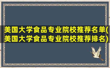 美国大学食品专业院校推荐名单(美国大学食品专业院校推荐排名)