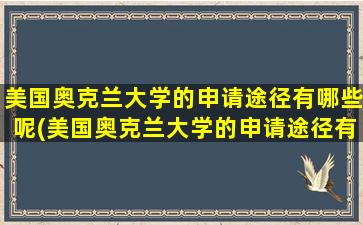 美国奥克兰大学的申请途径有哪些呢(美国奥克兰大学的申请途径有哪些要求)