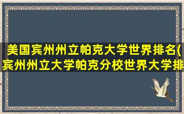 美国宾州州立帕克大学世界排名(宾州州立大学帕克分校世界大学排名)