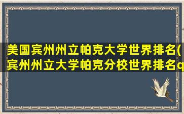 美国宾州州立帕克大学世界排名(宾州州立大学帕克分校世界排名qs)