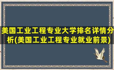 美国工业工程专业大学排名详情分析(美国工业工程专业就业前景)