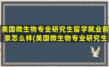 美国微生物专业研究生留学就业前景怎么样(美国微生物专业研究生留学就业前景)