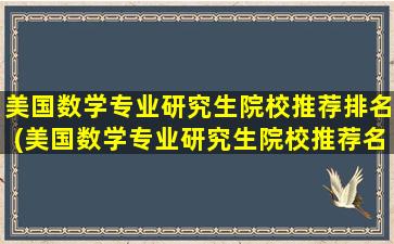 美国数学专业研究生院校推荐排名(美国数学专业研究生院校推荐名单)