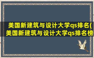 美国新建筑与设计大学qs排名(美国新建筑与设计大学qs排名榜)