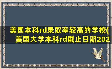 美国本科rd录取率较高的学校(美国大学本科rd截止日期2021)