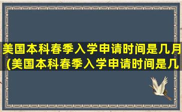 美国本科春季入学申请时间是几月(美国本科春季入学申请时间是几月份)