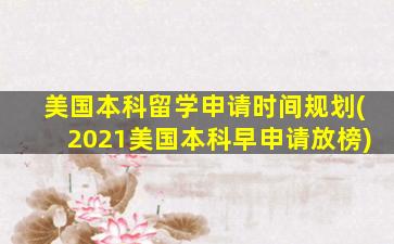 美国本科留学申请时间规划(2021美国本科早申请放榜)