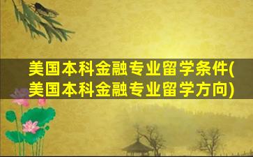 美国本科金融专业留学条件(美国本科金融专业留学方向)