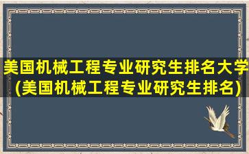 美国机械工程专业研究生排名大学(美国机械工程专业研究生排名)