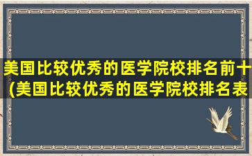 美国比较优秀的医学院校排名前十(美国比较优秀的医学院校排名表)