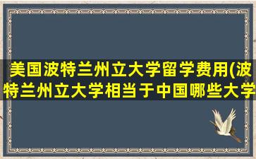 美国波特兰州立大学留学费用(波特兰州立大学相当于中国哪些大学水平)