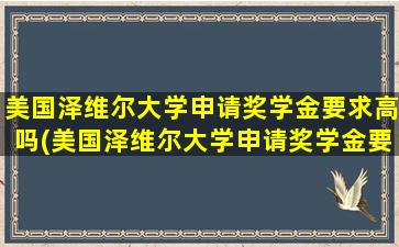 美国泽维尔大学申请奖学金要求高吗(美国泽维尔大学申请奖学金要求多少)