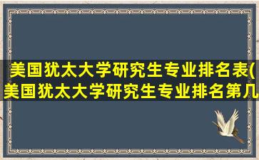 美国犹太大学研究生专业排名表(美国犹太大学研究生专业排名第几)