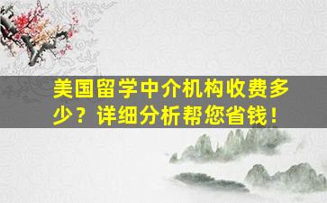 美国留学中介机构收费多少？详细分析帮您省钱！