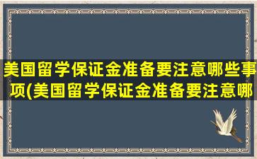 美国留学保证金准备要注意哪些事项(美国留学保证金准备要注意哪些细节)