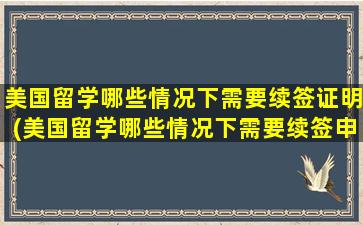 美国留学哪些情况下需要续签证明(美国留学哪些情况下需要续签申请)