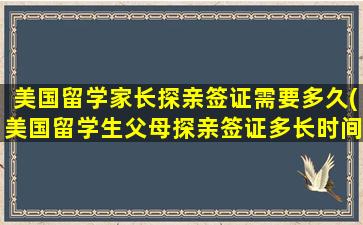 美国留学家长探亲签证需要多久(美国留学生父母探亲签证多长时间)