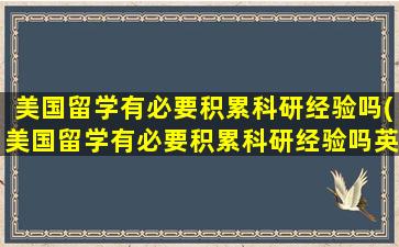 美国留学有必要积累科研经验吗(美国留学有必要积累科研经验吗英语)