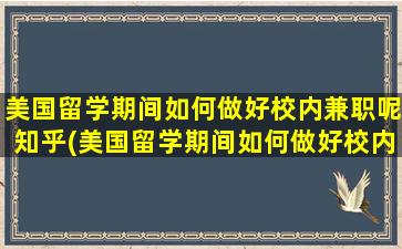 美国留学期间如何做好校内兼职呢知乎(美国留学期间如何做好校内兼职呢英文)