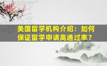 美国留学机构介绍：如何保证留学申请高通过率？