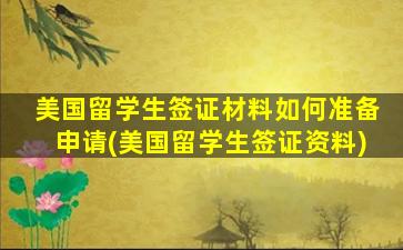 美国留学生签证材料如何准备申请(美国留学生签证资料)