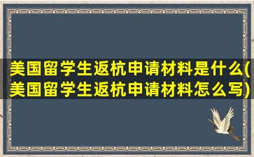 美国留学生返杭申请材料是什么(美国留学生返杭申请材料怎么写)