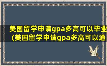 美国留学申请gpa多高可以毕业(美国留学申请gpa多高可以通过)