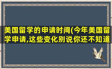 美国留学的申请时间(今年美国留学申请,这些变化别说你还不知道!)