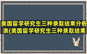 美国留学研究生三种录取结果分析表(美国留学研究生三种录取结果分析)