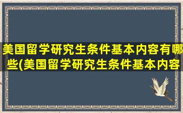 美国留学研究生条件基本内容有哪些(美国留学研究生条件基本内容怎么填)