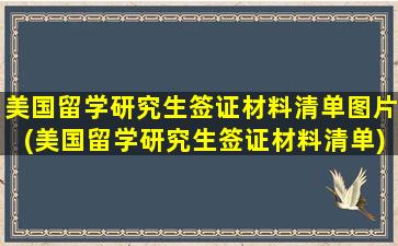 美国留学研究生签证材料清单图片(美国留学研究生签证材料清单)