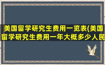 美国留学研究生费用一览表(美国留学研究生费用一年大概多少人民币)