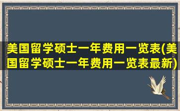 美国留学硕士一年费用一览表(美国留学硕士一年费用一览表最新)