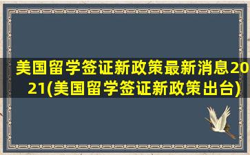 美国留学签证新政策最新消息2021(美国留学签证新政策出台)