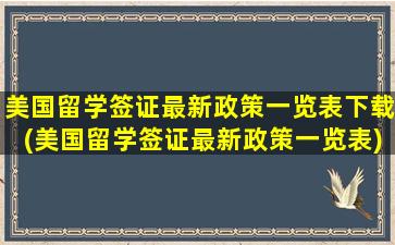 美国留学签证最新政策一览表下载(美国留学签证最新政策一览表)