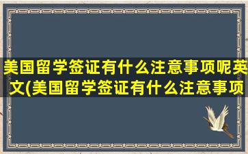 美国留学签证有什么注意事项呢英文(美国留学签证有什么注意事项呢知乎)