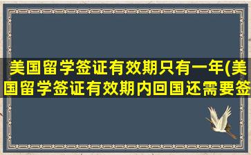 美国留学签证有效期只有一年(美国留学签证有效期内回国还需要签证吗)