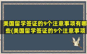 美国留学签证的9个注意事项有哪些(美国留学签证的9个注意事项)