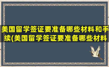 美国留学签证要准备哪些材料和手续(美国留学签证要准备哪些材料和证件)