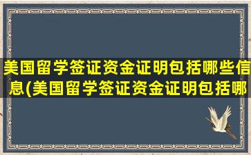 美国留学签证资金证明包括哪些信息(美国留学签证资金证明包括哪些材料)