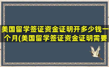 美国留学签证资金证明开多少钱一个月(美国留学签证资金证明需要多少钱)